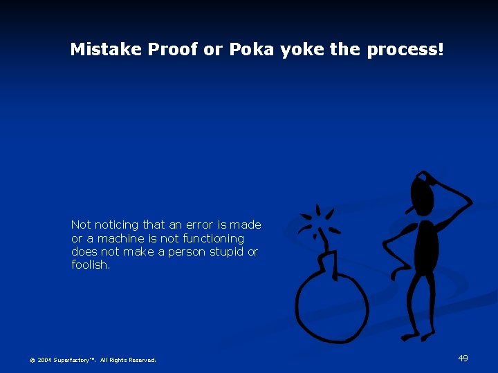 Mistake Proof or Poka yoke the process! Not noticing that an error is made