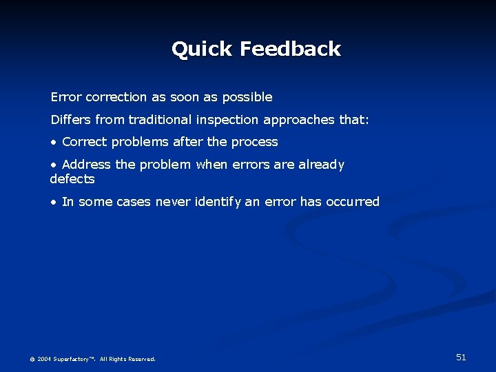 Quick Feedback Error correction as soon as possible Differs from traditional inspection approaches that: