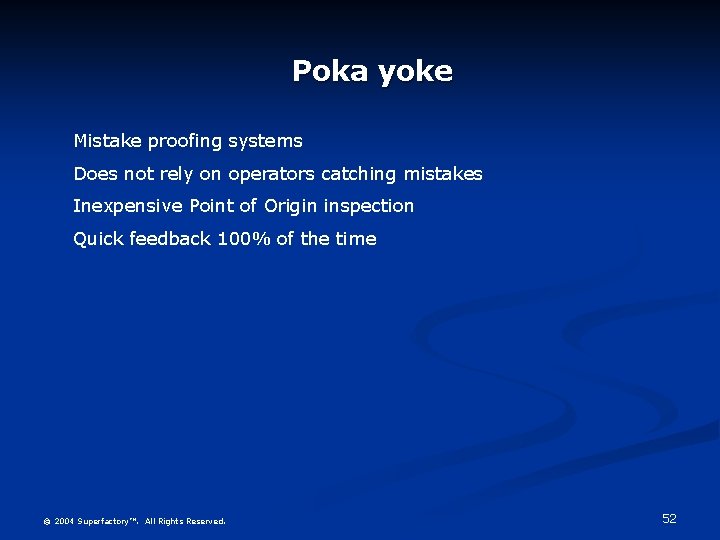 Poka yoke Mistake proofing systems Does not rely on operators catching mistakes Inexpensive Point