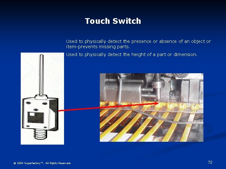 Touch Switch Used to physically detect the presence or absence of an object or