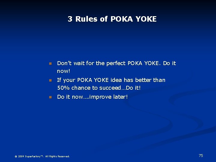 3 Rules of POKA YOKE n Don’t wait for the perfect POKA YOKE. Do