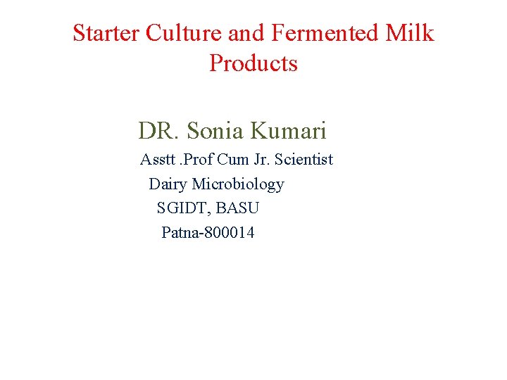 Starter Culture and Fermented Milk Products DR. Sonia Kumari Asstt. Prof Cum Jr. Scientist