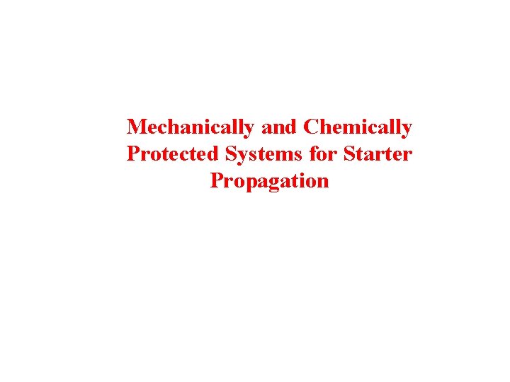 Mechanically and Chemically Protected Systems for Starter Propagation 