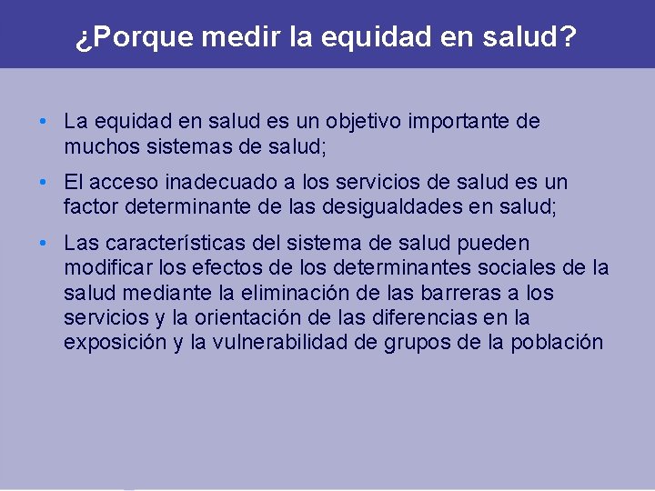 ¿Porque medir la equidad en salud? • La equidad en salud es un objetivo ¿Porque medir la equidad en salud? • La equidad en salud es un objetivo