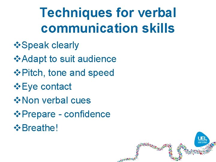 Techniques for verbal communication skills v. Speak clearly v. Adapt to suit audience v.