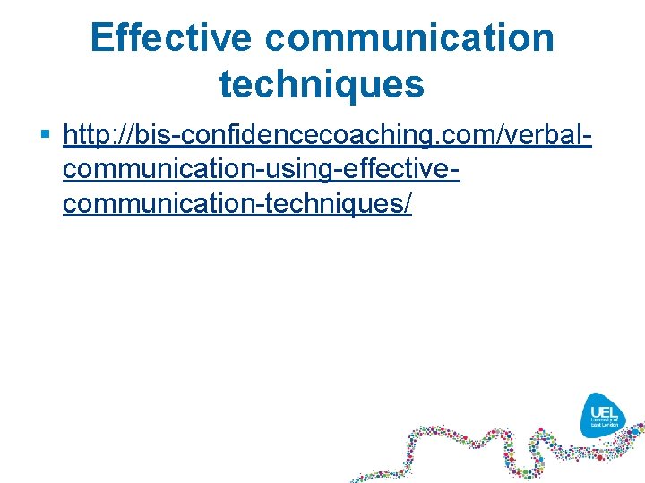 Effective communication techniques § http: //bis-confidencecoaching. com/verbalcommunication-using-effectivecommunication-techniques/ 