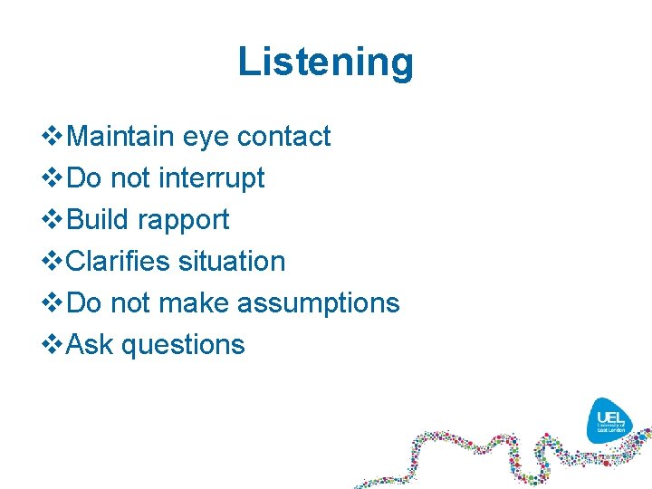 Listening v. Maintain eye contact v. Do not interrupt v. Build rapport v. Clarifies