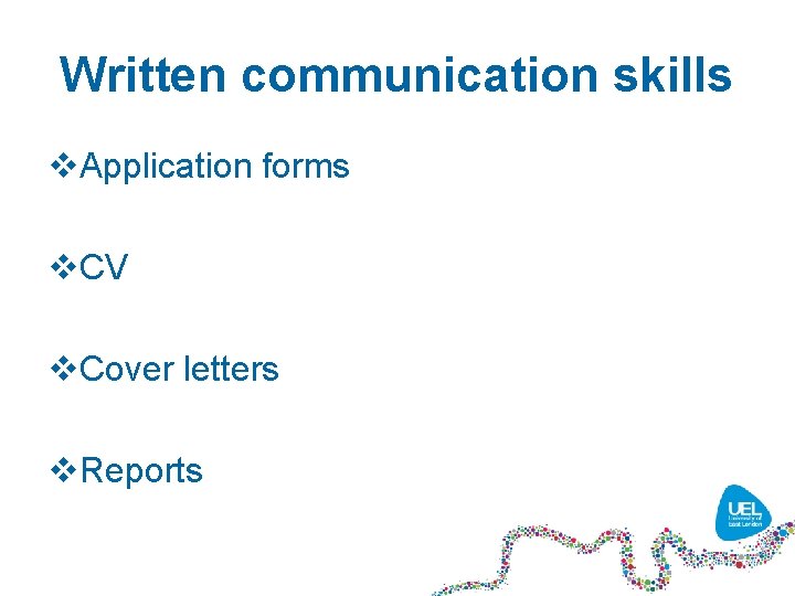 Written communication skills v. Application forms v. CV v. Cover letters v. Reports 