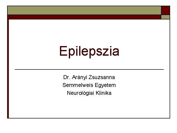 Epilepszia Dr. Arányi Zsuzsanna Semmelweis Egyetem Neurológiai Klinika Epilepszia Dr. Arányi Zsuzsanna Semmelweis Egyetem Neurológiai Klinika