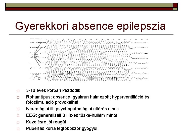 Gyerekkori absence epilepszia o o o 3 -10 éves korban kezdődik Rohamtípus: absence; gyakran