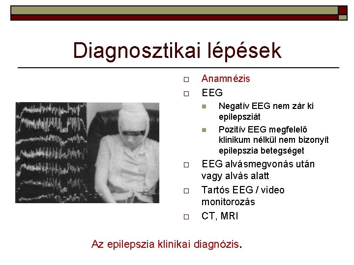 Diagnosztikai lépések o o Anamnézis EEG n n o o o Negatív EEG nem