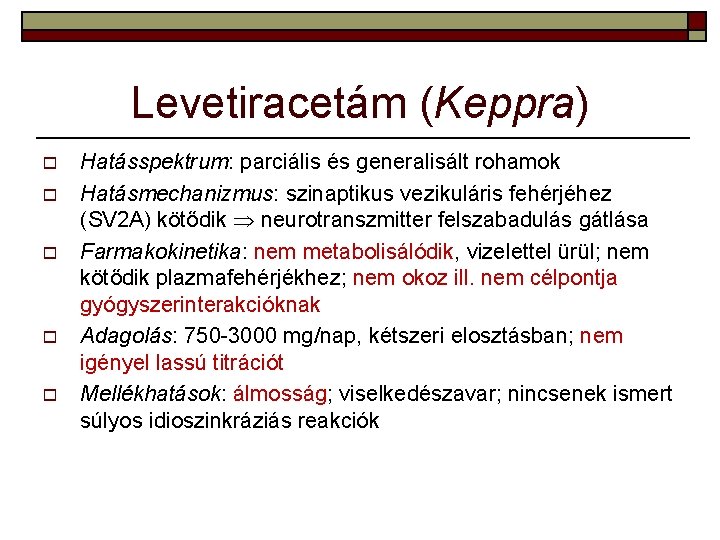Levetiracetám (Keppra) o o o Hatásspektrum: parciális és generalisált rohamok Hatásmechanizmus: szinaptikus vezikuláris fehérjéhez