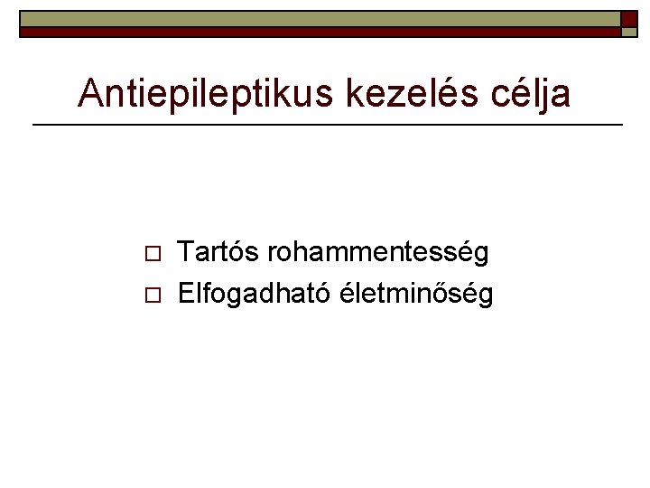 Antiepileptikus kezelés célja o o Tartós rohammentesség Elfogadható életminőség 