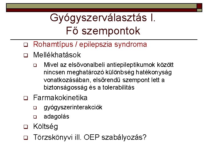 Gyógyszerválasztás I. Fő szempontok q q Rohamtípus / epilepszia syndroma Mellékhatások q q Farmakokinetika Gyógyszerválasztás I. Fő szempontok q q Rohamtípus / epilepszia syndroma Mellékhatások q q Farmakokinetika