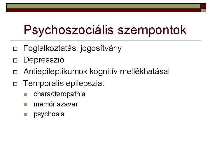 Psychoszociális szempontok o o Foglalkoztatás, jogosítvány Depresszió Antiepileptikumok kognitív mellékhatásai Temporalis epilepszia: n n