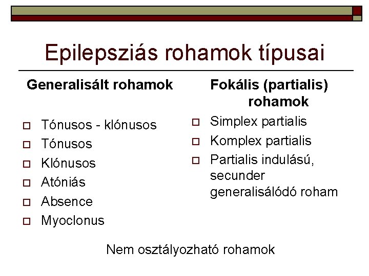 Epilepsziás rohamok típusai Generalisált rohamok o o o Tónusos - klónusos Tónusos Klónusos Atóniás