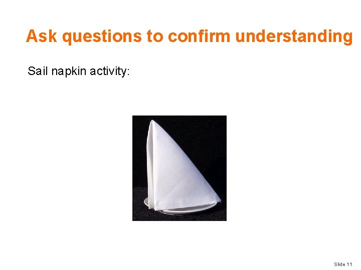 Ask questions to confirm understanding Sail napkin activity: Slide 11 