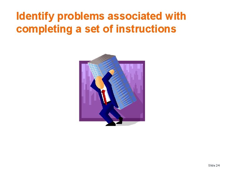 Identify problems associated with completing a set of instructions Slide 24 