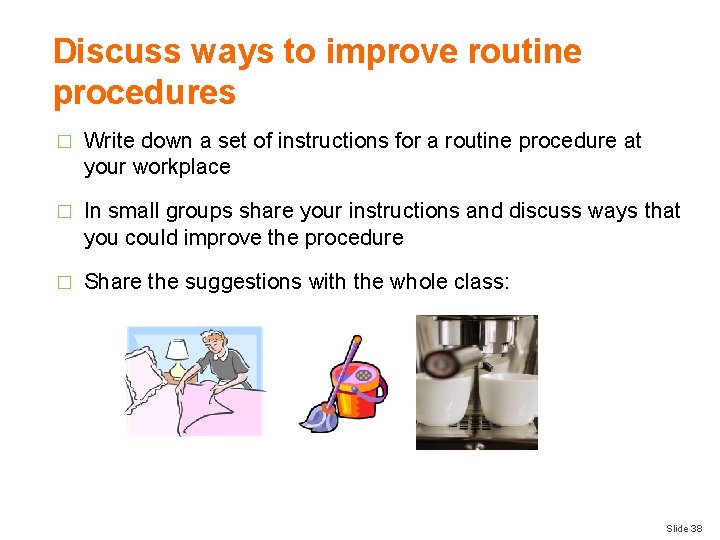 Discuss ways to improve routine procedures � Write down a set of instructions for