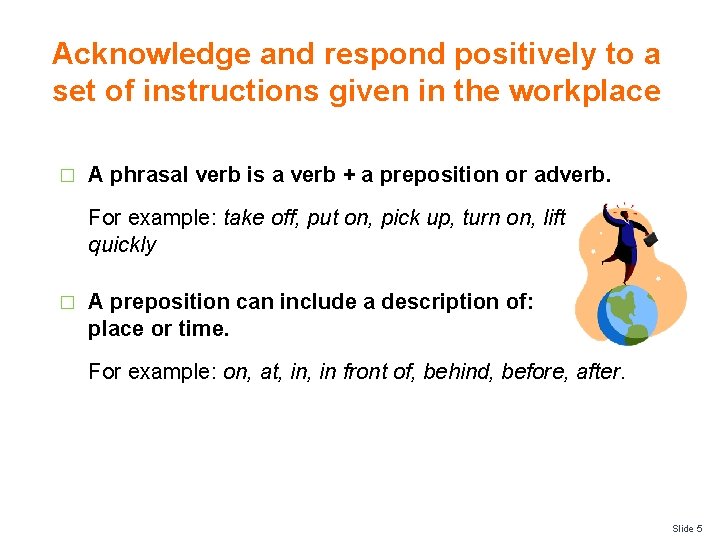 Acknowledge and respond positively to a set of instructions given in the workplace �