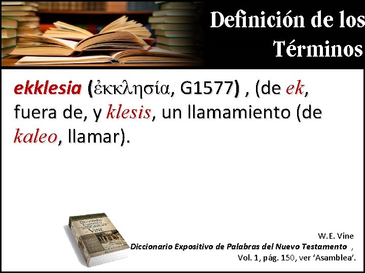 Definición de los Términos ekklesia (ἐκκλησία, G 1577) , (de ek, fuera de, y