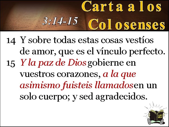 3: 14 -15 14 Y sobre todas estas cosas vestíos de amor, que es