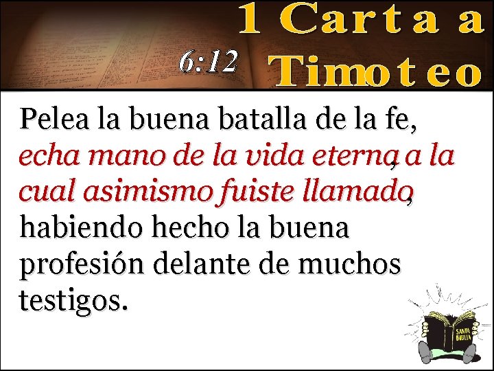 6: 12 Pelea la buena batalla de la fe, echa mano de la vida