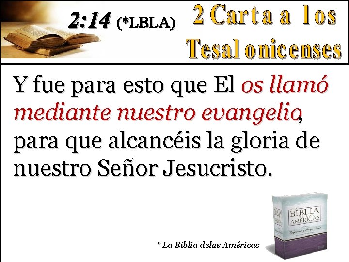 2: 14 (*LBLA) Y fue para esto que El os llamó mediante nuestro evangelio,