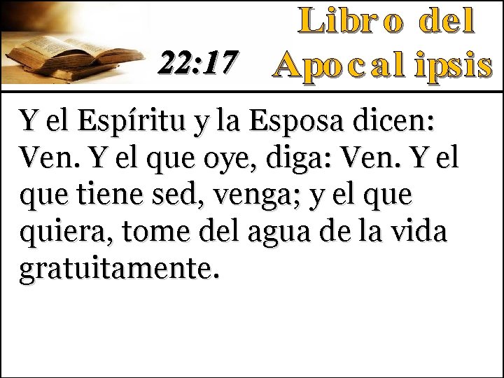 22: 17 Y el Espíritu y la Esposa dicen: Ven. Y el que oye,