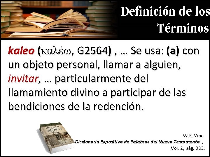 Definición de los Términos kaleo (καλέω, G 2564) , … Se usa: (a) con