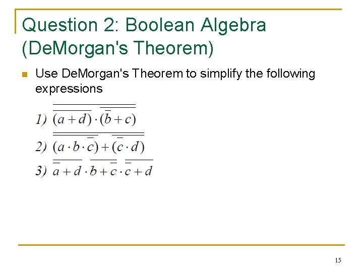 Question 2: Boolean Algebra (De. Morgan's Theorem) n Use De. Morgan's Theorem to simplify Question 2: Boolean Algebra (De. Morgan's Theorem) n Use De. Morgan's Theorem to simplify