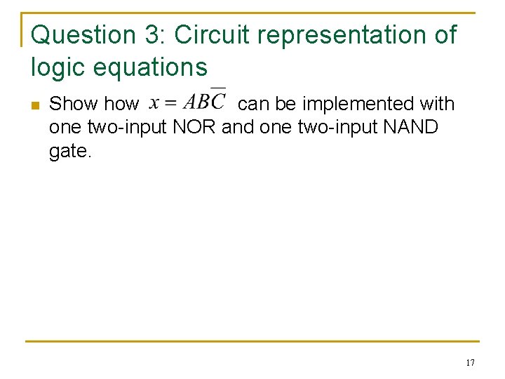 Question 3: Circuit representation of logic equations n Show can be implemented with one Question 3: Circuit representation of logic equations n Show can be implemented with one