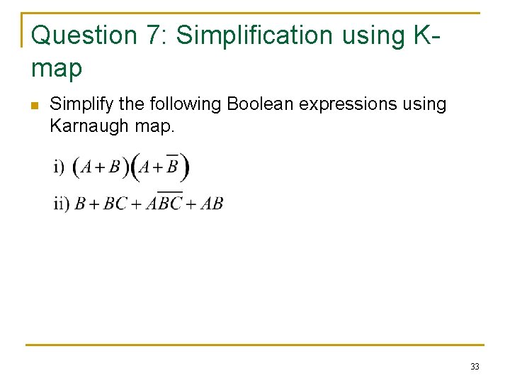 Question 7: Simplification using Kmap n Simplify the following Boolean expressions using Karnaugh map. Question 7: Simplification using Kmap n Simplify the following Boolean expressions using Karnaugh map.