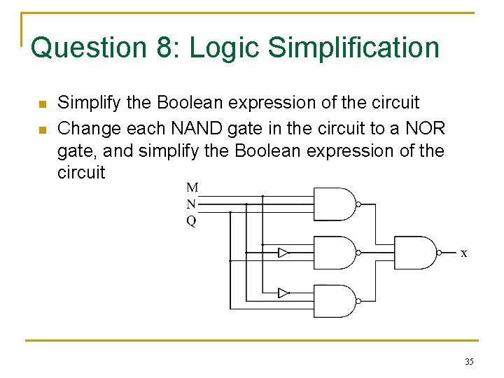 Question 8: Logic Simplification n n Simplify the Boolean expression of the circuit Change Question 8: Logic Simplification n n Simplify the Boolean expression of the circuit Change