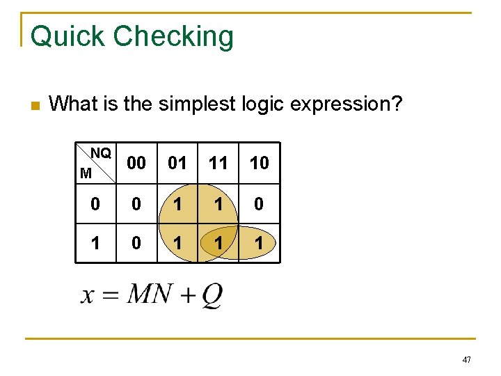 Quick Checking n What is the simplest logic expression? NQ M 00 01 11 Quick Checking n What is the simplest logic expression? NQ M 00 01 11