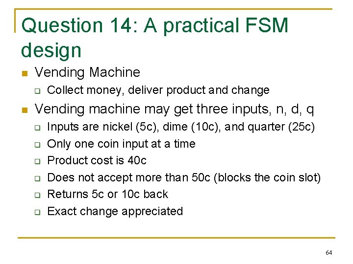 Question 14: A practical FSM design n Vending Machine q n Collect money, deliver Question 14: A practical FSM design n Vending Machine q n Collect money, deliver