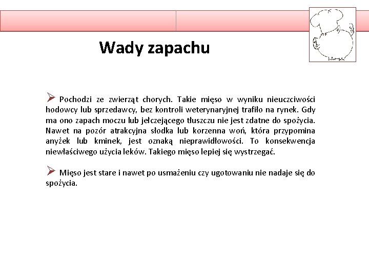 Wady zapachu Ø Pochodzi ze zwierząt chorych. Takie mięso w wyniku nieuczciwości hodowcy lub