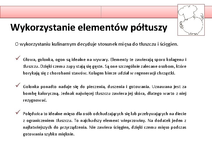 Wykorzystanie elementów półtuszy O wykorzystaniu kulinarnym decyduje stosunek mięsa do tłuszczu i ścięgien. ü