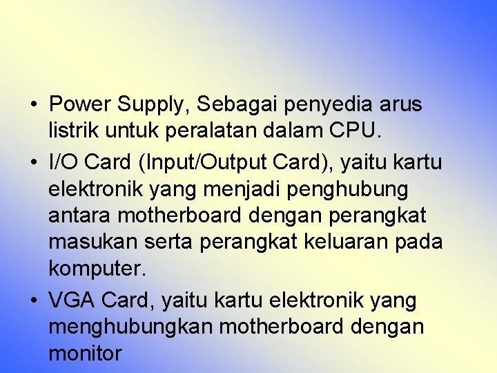  • Power Supply, Sebagai penyedia arus listrik untuk peralatan dalam CPU. • I/O