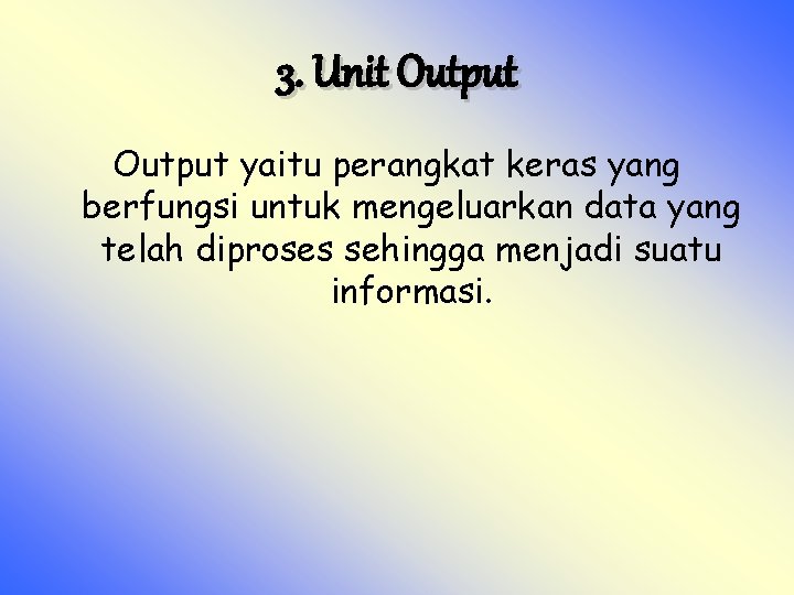  3. Unit Output yaitu perangkat keras yang berfungsi untuk mengeluarkan data yang telah