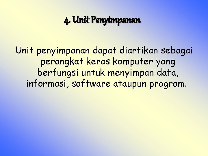 4. Unit Penyimpanan Unit penyimpanan dapat diartikan sebagai perangkat keras komputer yang berfungsi untuk