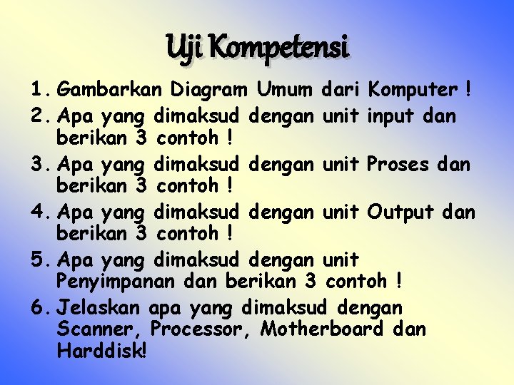 Uji Kompetensi 1. Gambarkan Diagram Umum dari Komputer ! 2. Apa yang dimaksud dengan