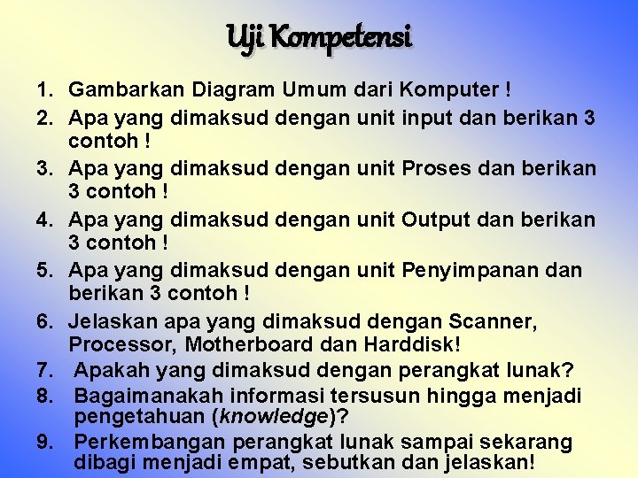 Uji Kompetensi 1. Gambarkan Diagram Umum dari Komputer ! 2. Apa yang dimaksud dengan