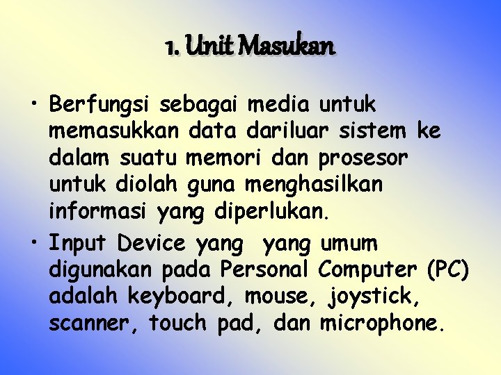 1. Unit Masukan • Berfungsi sebagai media untuk memasukkan data dariluar sistem ke dalam