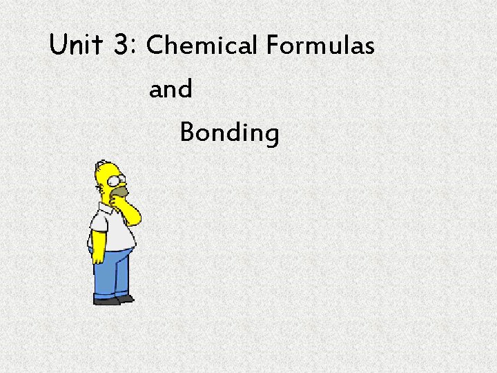 Unit 3: Chemical Formulas and Bonding 
