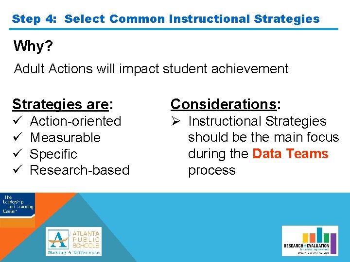 Step 4: Select Common Instructional Strategies Why? Adult Actions will impact student achievement Strategies