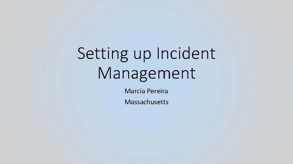 Setting up Incident Management Marcia Pereira Massachusetts 