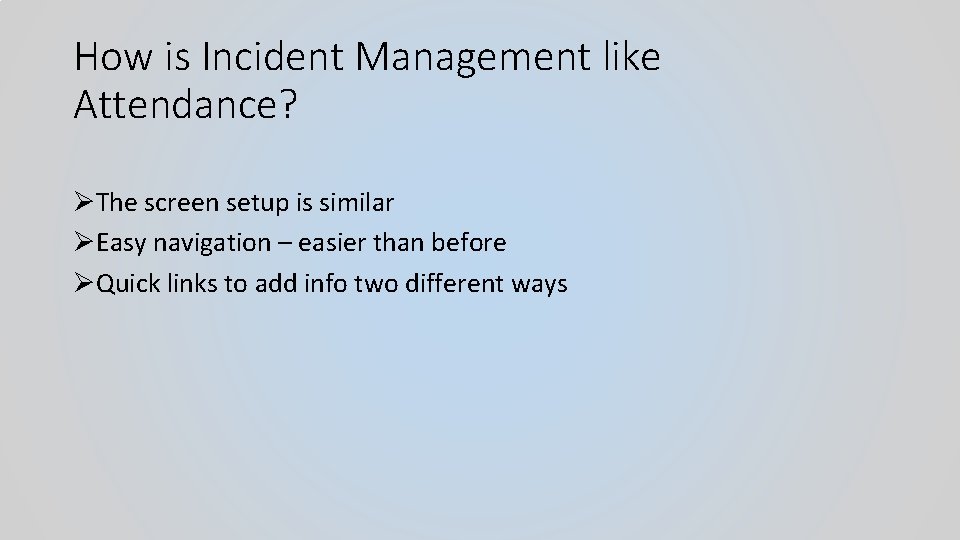 How is Incident Management like Attendance? ØThe screen setup is similar ØEasy navigation –