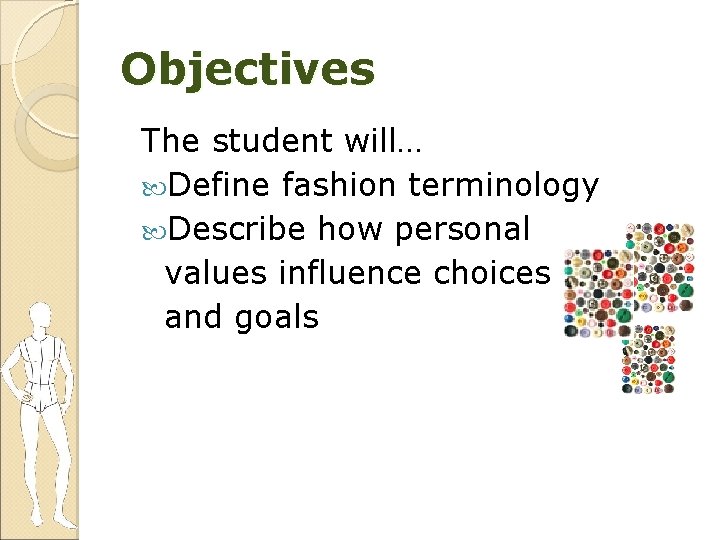 Objectives The student will… Define fashion terminology Describe how personal values influence choices and