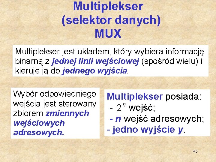 Multiplekser (selektor danych) MUX Multiplekser jest układem, który wybiera informację binarną z jednej linii